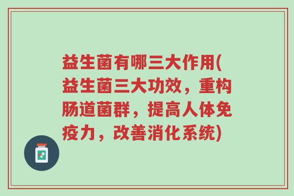 益生菌有哪三大作用(益生菌三大功效,重构肠道菌群,提高人体免疫力,改善消化系统)-第1张图片-超越 益生菌有哪三大作用(益生菌三大功效,重构肠道菌群,提高人体免疫力,改善消化系统)-第1张图片-超越