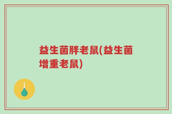 益生菌胖老鼠(益生菌增重老鼠)-第1张图片-超越
