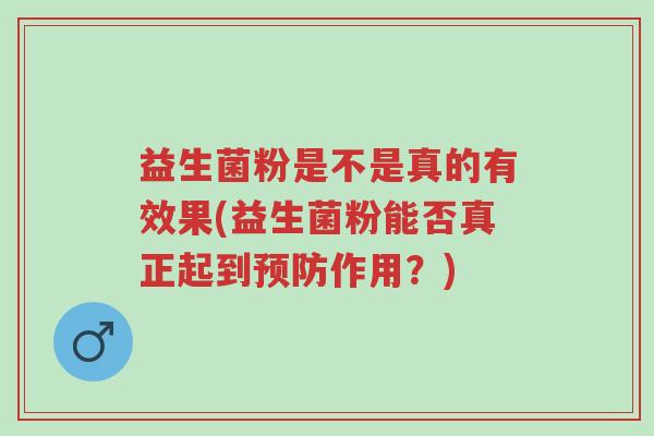 益生菌粉是不是真的有效果(益生菌粉能否真正起到预防作用?)-第1张图片-超越 益生菌粉是不是真的有效果(益生菌粉能否真正起到预防作用?)-第1张图片-超越
