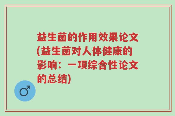益生菌的作用效果论文(益生菌对人体健康的影响:一项综合性论文的总结)-第1张图片-超越 益生菌的作用效果论文(益生菌对人体健康的影响:一项综合性论文的总结)-第1张图片-超越