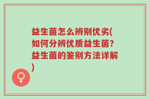 益生菌怎么辨别优劣(如何分辨优质益生菌?益生菌的鉴别方法详解)-第1张图片-超越 益生菌怎么辨别优劣(如何分辨优质益生菌?益生菌的鉴别方法详解)-第1张图片-超越