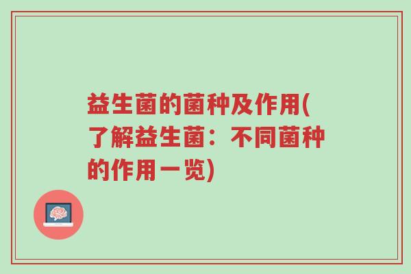 益生菌的菌种及作用(了解益生菌:不同菌种的作用一览)-第1张图片-超越 益生菌的菌种及作用(了解益生菌:不同菌种的作用一览)-第1张图片-超越