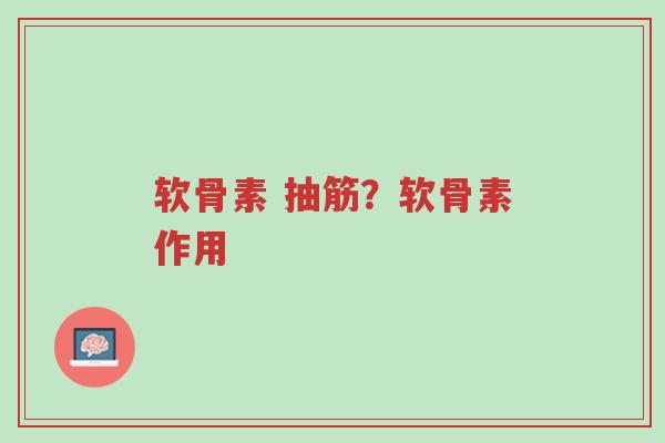 软骨素 抽筋?软骨素作用-第1张图片-超越 软骨素 抽筋?软骨素作用-第1张图片-超越