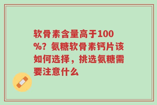 软骨素含量高于100%?氨糖软骨素钙片该如何选择,挑选氨糖需要注意什么-第1张图片-超越 软骨素含量高于100%?氨糖软骨素钙片该如何选择,挑选氨糖需要注意什么-第1张图片-超越