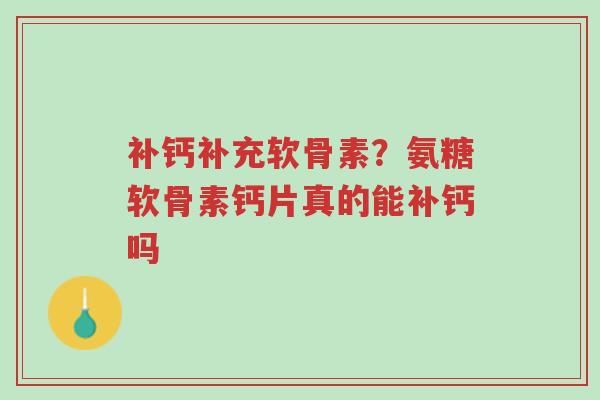 补钙补充软骨素?氨糖软骨素钙片真的能补钙吗-第1张图片-超越 补钙补充软骨素?氨糖软骨素钙片真的能补钙吗-第1张图片-超越