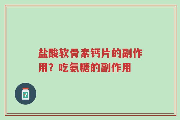 盐酸软骨素钙片的副作用?吃氨糖的副作用-第1张图片-超越 盐酸软骨素钙片的副作用?吃氨糖的副作用-第1张图片-超越