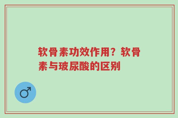 软骨素功效作用?软骨素与玻尿酸的区别-第1张图片-超越 软骨素功效作用?软骨素与玻尿酸的区别-第1张图片-超越