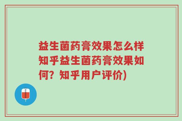 益生菌药膏效果怎么样知乎益生菌药膏效果如何?知乎用户评价)-第1张图片-超越 益生菌药膏效果怎么样知乎益生菌药膏效果如何?知乎用户评价)-第1张图片-超越
