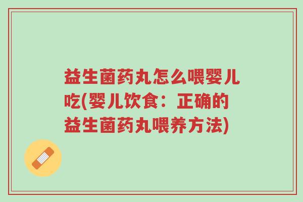益生菌药丸怎么喂婴儿吃(婴儿饮食:正确的益生菌药丸喂养方法)-第1张图片-超越 益生菌药丸怎么喂婴儿吃(婴儿饮食:正确的益生菌药丸喂养方法)-第1张图片-超越
