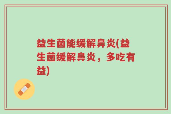 益生菌能缓解鼻炎(益生菌缓解鼻炎,多吃有益)-第1张图片-超越 益生菌能缓解鼻炎(益生菌缓解鼻炎,多吃有益)-第1张图片-超越