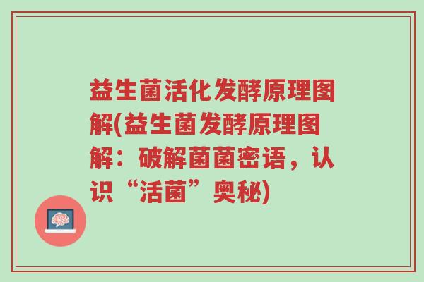益生菌活化发酵原理图解(益生菌发酵原理图解：破解菌菌密语，认识“活菌”奥秘)-第1张图片-超越