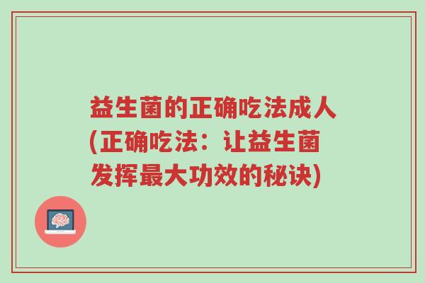 益生菌的正确吃法成人(正确吃法:让益生菌发挥最大功效的秘诀)-第1张图片-超越 益生菌的正确吃法成人(正确吃法:让益生菌发挥最大功效的秘诀)-第1张图片-超越