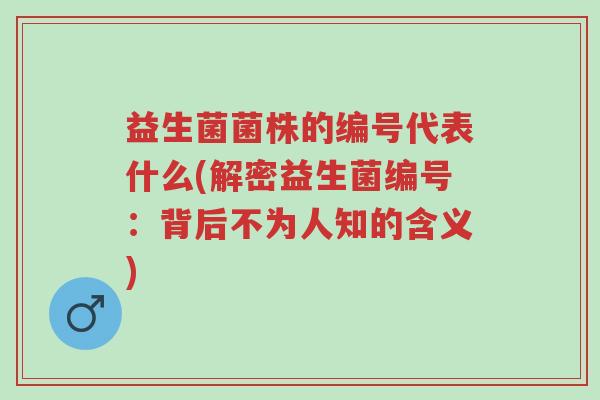 益生菌菌株的编号代表什么(解密益生菌编号:背后不为人知的含义)-第1张图片-超越 益生菌菌株的编号代表什么(解密益生菌编号:背后不为人知的含义)-第1张图片-超越