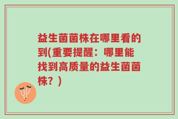 益生菌菌株在哪里看的到(重要提醒:哪里能找到高质量的益生菌菌株?)-第1张图片-超越 益生菌菌株在哪里看的到(重要提醒:哪里能找到高质量的益生菌菌株?)-第1张图片-超越