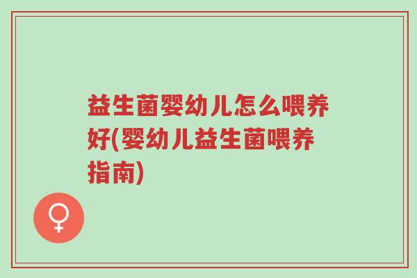 益生菌婴幼儿怎么喂养好(婴幼儿益生菌喂养指南)-第1张图片-超越 益生菌婴幼儿怎么喂养好(婴幼儿益生菌喂养指南)-第1张图片-超越