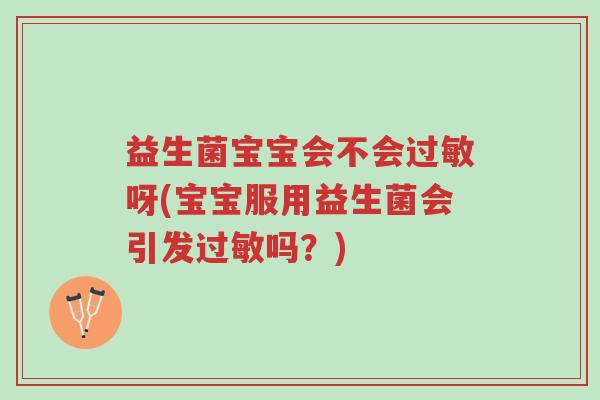 益生菌宝宝会不会过敏呀(宝宝服用益生菌会引发过敏吗?)-第1张图片-超越 益生菌宝宝会不会过敏呀(宝宝服用益生菌会引发过敏吗?)-第1张图片-超越