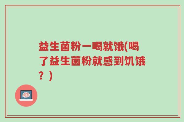 益生菌粉一喝就饿(喝了益生菌粉就感到饥饿?)-第1张图片-超越 益生菌粉一喝就饿(喝了益生菌粉就感到饥饿?)-第1张图片-超越