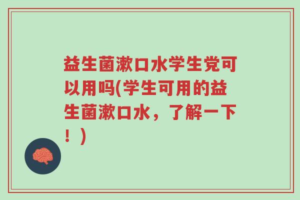 益生菌漱口水学生党可以用吗(学生可用的益生菌漱口水,了解一下!)-第1张图片-超越 益生菌漱口水学生党可以用吗(学生可用的益生菌漱口水,了解一下!)-第1张图片-超越