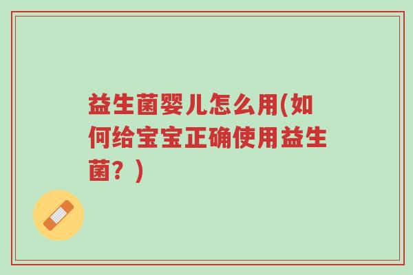 益生菌婴儿怎么用(如何给宝宝正确使用益生菌?)-第1张图片-超越 益生菌婴儿怎么用(如何给宝宝正确使用益生菌?)-第1张图片-超越