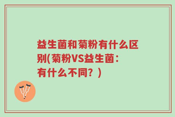 益生菌和菊粉有什么区别(菊粉VS益生菌:有什么不同?)-第1张图片-超越 益生菌和菊粉有什么区别(菊粉VS益生菌:有什么不同?)-第1张图片-超越