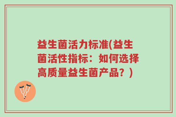 益生菌活力标准(益生菌活性指标:如何选择高质量益生菌产品?)-第1张图片-超越 益生菌活力标准(益生菌活性指标:如何选择高质量益生菌产品?)-第1张图片-超越