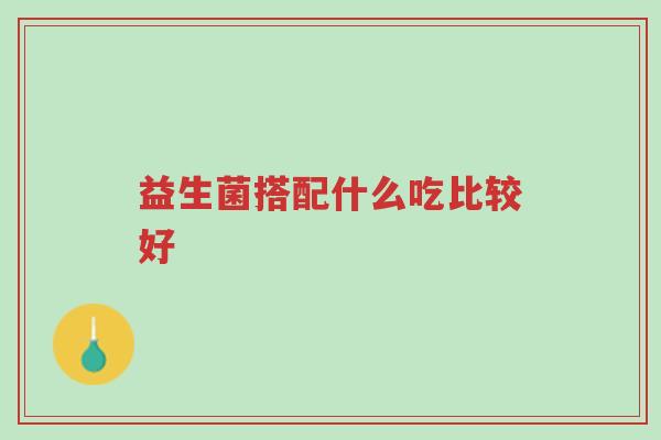 益生菌搭配什么吃比较好-第1张图片-超越 益生菌搭配什么吃比较好-第1张图片-超越