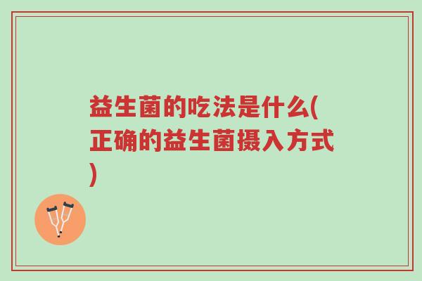 益生菌的吃法是什么(正确的益生菌摄入方式)-第1张图片-超越 益生菌的吃法是什么(正确的益生菌摄入方式)-第1张图片-超越