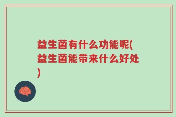 益生菌有什么功能呢(益生菌能带来什么好处)-第1张图片-超越