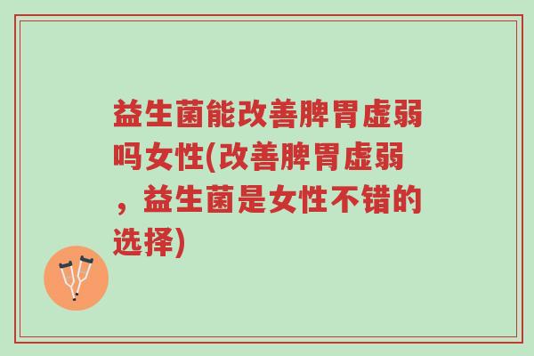 益生菌能改善脾胃虚弱吗女性(改善脾胃虚弱,益生菌是女性不错的选择)-第1张图片-超越 益生菌能改善脾胃虚弱吗女性(改善脾胃虚弱,益生菌是女性不错的选择)-第1张图片-超越