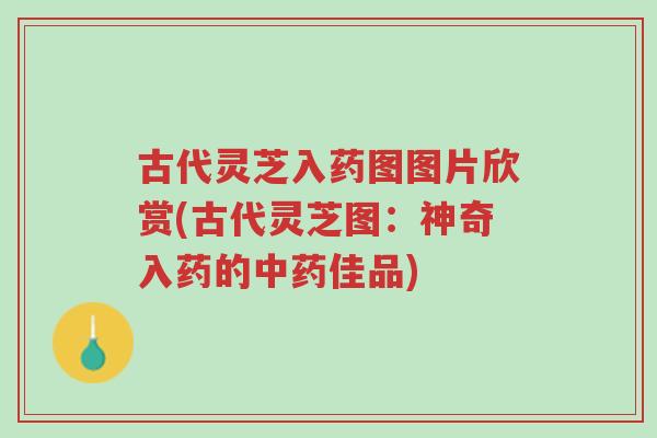古代灵芝入药图图片欣赏(古代灵芝图:神奇入药的中药佳品)-第1张图片-超越 古代灵芝入药图图片欣赏(古代灵芝图:神奇入药的中药佳品)-第1张图片-超越