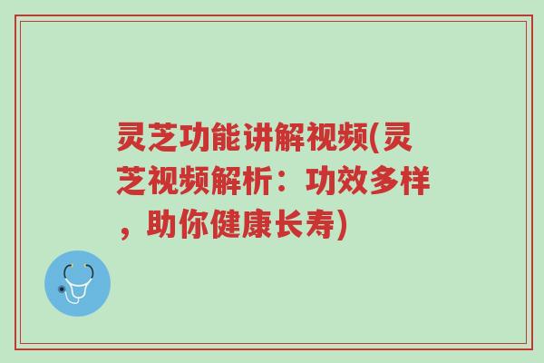 灵芝功能讲解视频(灵芝视频解析:功效多样,助你健康长寿)-第1张图片-超越 灵芝功能讲解视频(灵芝视频解析:功效多样,助你健康长寿)-第1张图片-超越