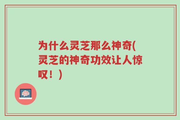 为什么灵芝那么神奇(灵芝的神奇功效让人惊叹!)-第1张图片-超越 为什么灵芝那么神奇(灵芝的神奇功效让人惊叹!)-第1张图片-超越