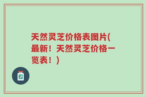 天然灵芝价格表图片(最新!天然灵芝价格一览表!)-第1张图片-超越 天然灵芝价格表图片(最新!天然灵芝价格一览表!)-第1张图片-超越