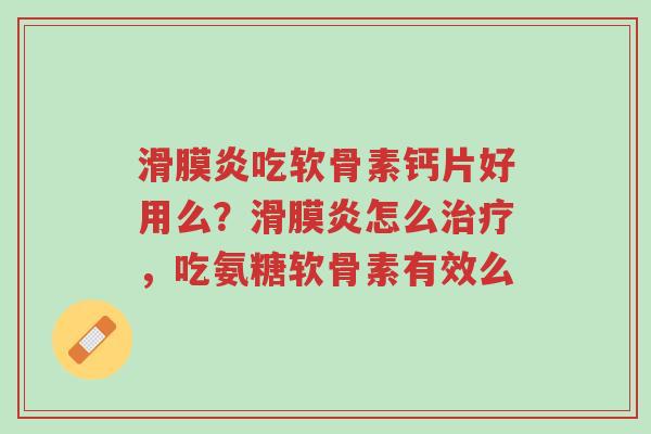 滑膜炎吃软骨素钙片好用么?滑膜炎怎么治疗,吃氨糖软骨素有效么-第1张图片-超越 滑膜炎吃软骨素钙片好用么?滑膜炎怎么治疗,吃氨糖软骨素有效么-第1张图片-超越