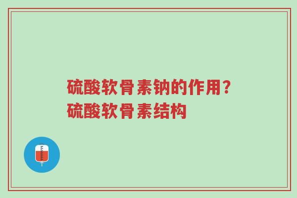 硫酸软骨素钠的作用?硫酸软骨素结构-第1张图片-超越 硫酸软骨素钠的作用?硫酸软骨素结构-第1张图片-超越
