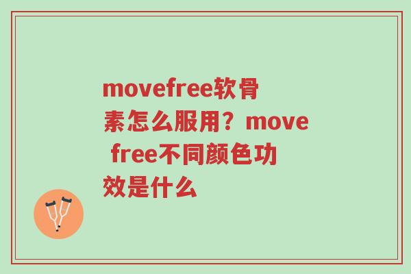 movefree软骨素怎么服用?move free不同颜色功效是什么-第1张图片-超越 movefree软骨素怎么服用?move free不同颜色功效是什么-第1张图片-超越