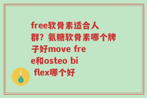free软骨素适合人群?氨糖软骨素哪个牌子好move free和osteo bi flex哪个好-第1张图片-超越 free软骨素适合人群?氨糖软骨素哪个牌子好move free和osteo bi flex哪个好-第1张图片-超越