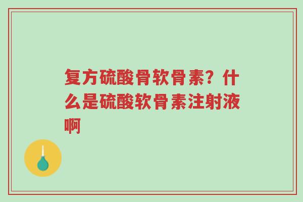 复方硫酸骨软骨素?什么是硫酸软骨素注射液啊-第1张图片-超越 复方硫酸骨软骨素?什么是硫酸软骨素注射液啊-第1张图片-超越