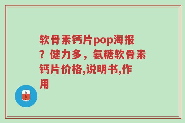 软骨素钙片pop海报?健力多,氨糖软骨素钙片价格,说明书,作用-第1张图片-超越 软骨素钙片pop海报?健力多,氨糖软骨素钙片价格,说明书,作用-第1张图片-超越