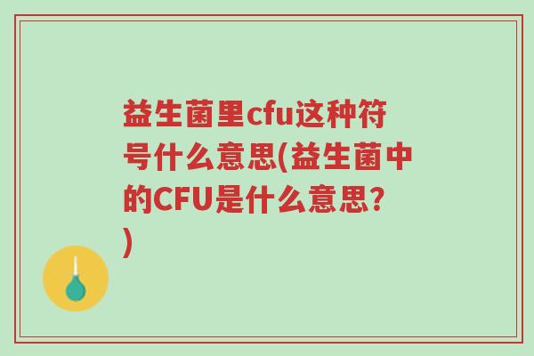 益生菌里cfu这种符号什么意思(益生菌中的CFU是什么意思?)-第1张图片-超越 益生菌里cfu这种符号什么意思(益生菌中的CFU是什么意思?)-第1张图片-超越