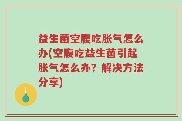 益生菌空腹吃胀气怎么办(空腹吃益生菌引起胀气怎么办?解决方法分享)-第1张图片-超越 益生菌空腹吃胀气怎么办(空腹吃益生菌引起胀气怎么办?解决方法分享)-第1张图片-超越