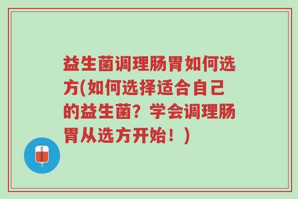 益生菌调理肠胃如何选方(如何选择适合自己的益生菌?学会调理肠胃从选方开始!)-第1张图片-超越 益生菌调理肠胃如何选方(如何选择适合自己的益生菌?学会调理肠胃从选方开始!)-第1张图片-超越