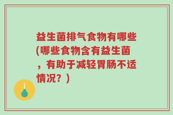益生菌排气食物有哪些(哪些食物含有益生菌,有助于减轻胃肠不适情况?)-第1张图片-超越 益生菌排气食物有哪些(哪些食物含有益生菌,有助于减轻胃肠不适情况?)-第1张图片-超越