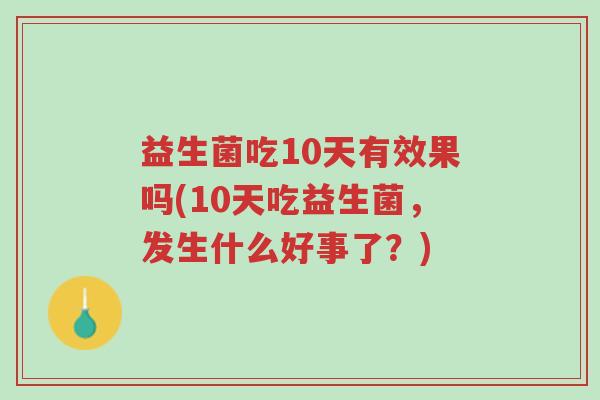 益生菌吃10天有效果吗(10天吃益生菌,发生什么好事了?)-第1张图片-超越 益生菌吃10天有效果吗(10天吃益生菌,发生什么好事了?)-第1张图片-超越