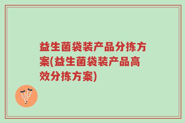 益生菌袋装产品分拣方案(益生菌袋装产品高效分拣方案)-第1张图片-超越 益生菌袋装产品分拣方案(益生菌袋装产品高效分拣方案)-第1张图片-超越