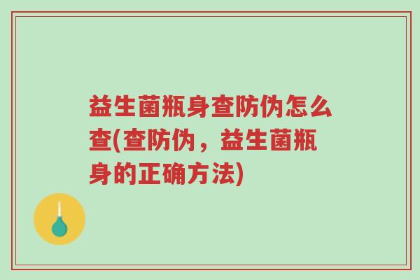 益生菌瓶身查防伪怎么查(查防伪,益生菌瓶身的正确方法)-第1张图片-超越 益生菌瓶身查防伪怎么查(查防伪,益生菌瓶身的正确方法)-第1张图片-超越