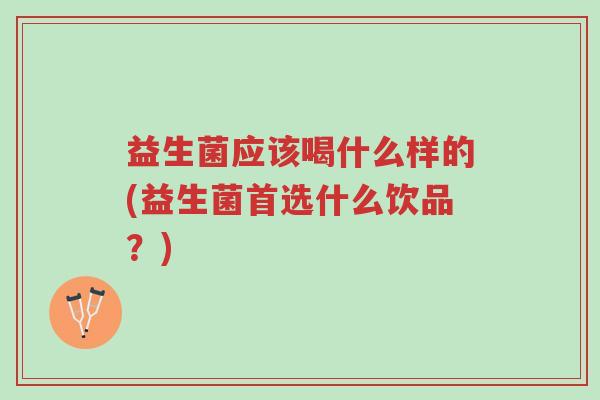 益生菌应该喝什么样的(益生菌首选什么饮品?)-第1张图片-超越 益生菌应该喝什么样的(益生菌首选什么饮品?)-第1张图片-超越