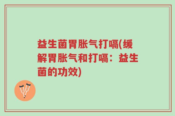 益生菌胃胀气打嗝(缓解胃胀气和打嗝:益生菌的功效)-第1张图片-超越 益生菌胃胀气打嗝(缓解胃胀气和打嗝:益生菌的功效)-第1张图片-超越