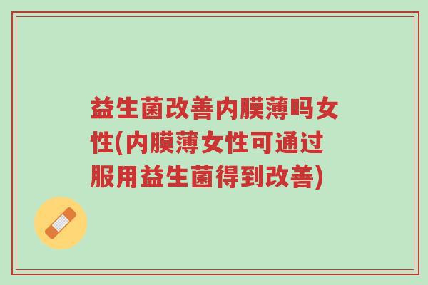 益生菌改善内膜薄吗女性(内膜薄女性可通过服用益生菌得到改善)-第1张图片-超越 益生菌改善内膜薄吗女性(内膜薄女性可通过服用益生菌得到改善)-第1张图片-超越