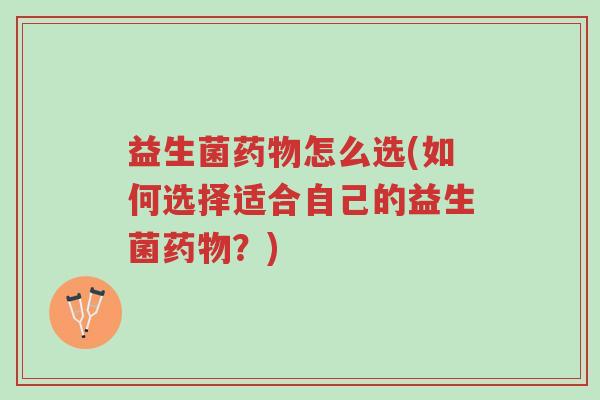 益生菌药物怎么选(如何选择适合自己的益生菌药物?)-第1张图片-超越 益生菌药物怎么选(如何选择适合自己的益生菌药物?)-第1张图片-超越